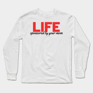 LIFE - Sponsored by your mom Long Sleeve T-Shirt